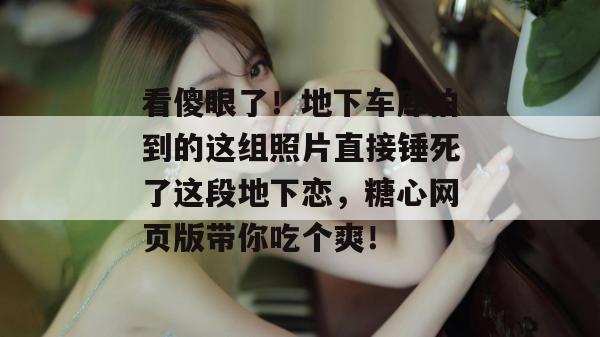 看傻眼了！地下车库拍到的这组照片直接锤死了这段地下恋，糖心网页版带你吃个爽！